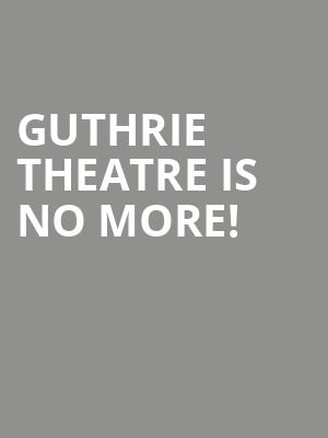 Guthrie Theatre is no more